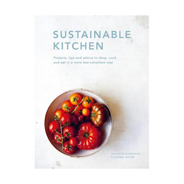 
Sustainable Kitchen Volume 5: Projects, tips and advice to shop, cook and eat in a more eco-conscious way - Sustainable Living Series (Hardback)